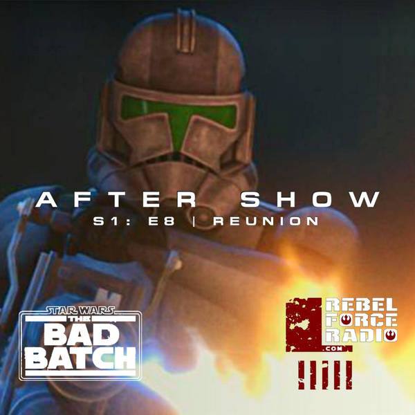 THE BAD BATCH After Show #8: "Reunion"