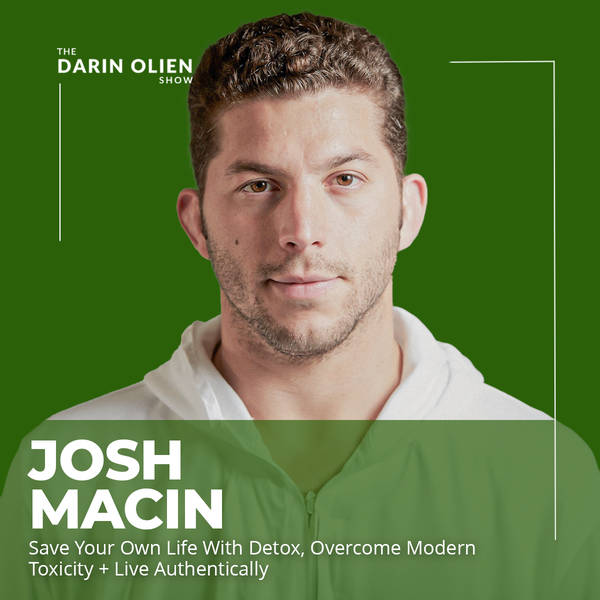 Josh Macin: Save Your Own Life With Detox, Overcome Modern Toxicity + Live Authentically