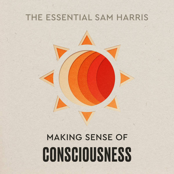 Making Sense of Consciousness | Episode 2 of The Essential Sam Harris