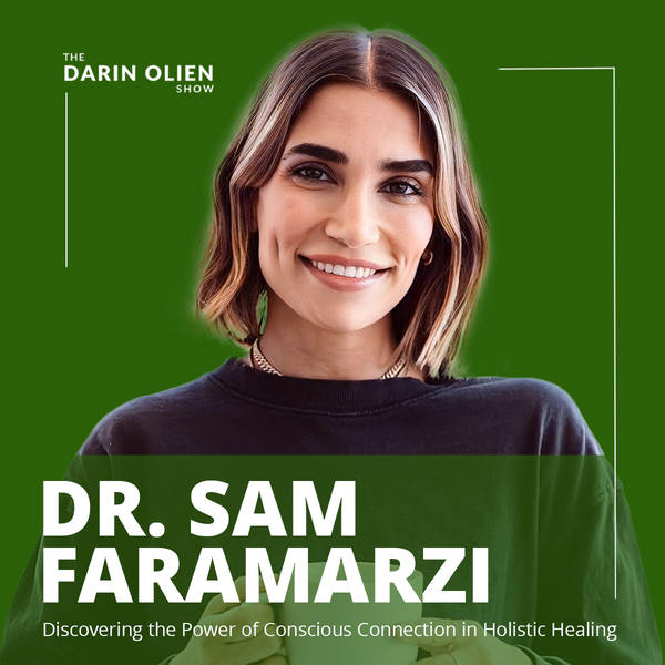 Dr. Sam Faramarzi: Discovering the Power of Conscious Connection in Holistic Healing