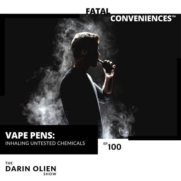 #100 Fatal Conveniences™: Vape Pens: Inhaling Untested Chemicals