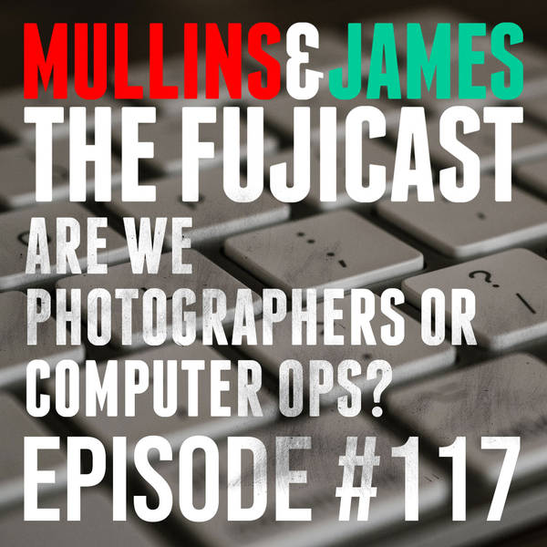 #117 Are we photographers or computer wranglers?