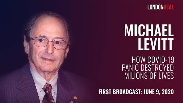PROFESSOR MICHAEL LEVITT - How COVID-19 Panic From The Government Destroyed Millions Of Lives