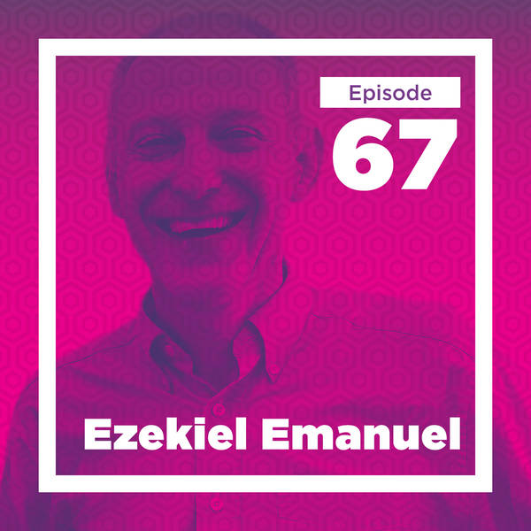 Ezekiel Emanuel on the Practice of Medicine, Policy, and Life