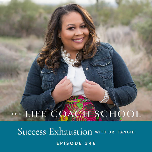 Ep #346: Success Exhaustion with Dr. Tangie