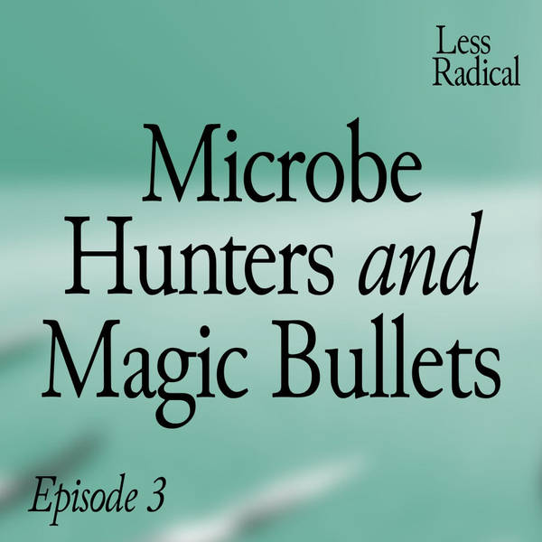 Episode 3: Microbe Hunters and Magic Bullets