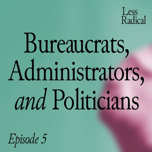 Episode 5: Bureaucrats, Administrators, and Politicians